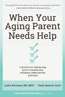 When Your Aging Parent Needs Help: A Geriatrician's Step-by-Step Guide to Memory Loss, Resistance, Safety Worries, & More