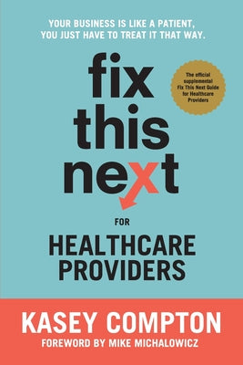 Fix This Next for Healthcare Providers: Your Business Is Like A Patient, You Just Have To Treat It That Way