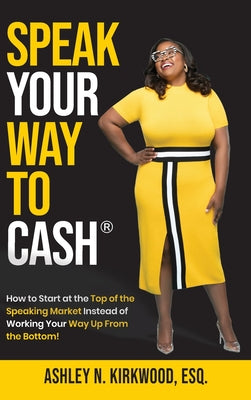 Speak Your Way to Cash(R): How to Start at the Top of the Speaking Market Instead of Working Your Way up From the Bottom!