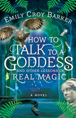 How to Talk to a Goddess and Other Lessons in Real Magic