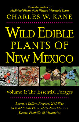 Wild Edible Plants of New Mexico: Volume 1: The Essentail Forages