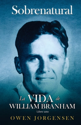 Libro Uno - Sobrenatural: La Vida De William Branham: El niño y su privación (1909-1932)