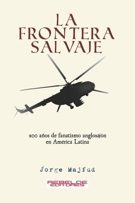 La frontera salvaje: 200 años de fanatismo anglosajón en América latina