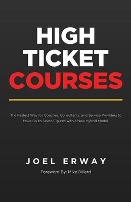 High Ticket Courses: The Fastest Way for Coaches, Consultants, and Service Providers to Make Six or Seven Figures with a New Hybrid Educati