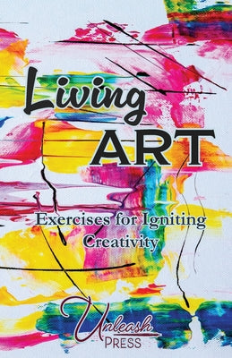 Living Art: Exercises for Igniting Creativity