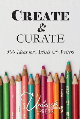 Create and Curate: 500 Ideas for Artists & Writers