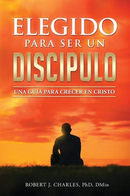 Elegido Para Ser Un Discípulo: Una Guía para Crecer en Cristo