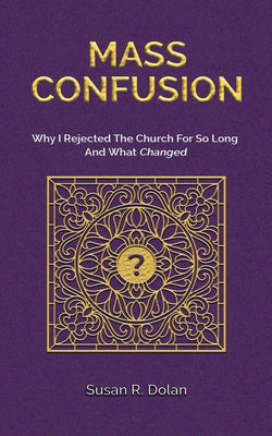 Mass Confusion: Why I Rejected The Church For So Long And What Changed