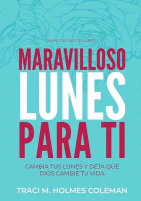 Marvilloso Lunes Para Ti: Cambia tus lunes y deja que Dios cambie tu vida