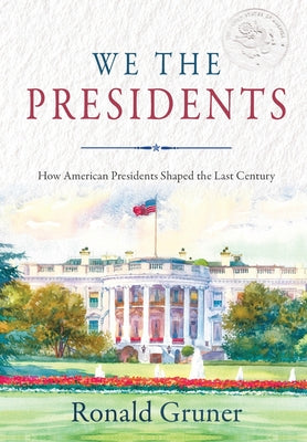 We the Presidents: How American Presidents Shaped the Last Century