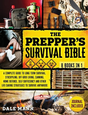 The Prepper's Survival Bible: 8 in 1 A Complete Guide to Long Term Survival, Stockpiling, Off-Grid Living, Canning, Home Defense, Self-Sufficiency a