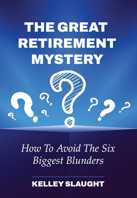 The Great Retirement Mystery: How To Avoid The Six Biggest Blunders