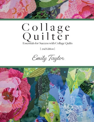 Collage Quilter: Essentials for Success with Collage Quilts