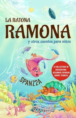 La ratona Ramona y otros cuentos para niños Mouse Ramona and Other Children's Stories: Collection of Beginner Spanish Short Stories for Kids