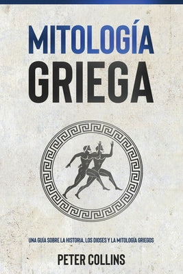 Mitología Griega: Una guía sobre la historia, los dioses y la mitología griegos