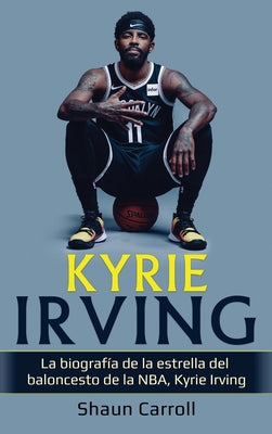 Kyrie Irving: La biografía de la estrella del baloncesto de la NBA, Kyrie Irving