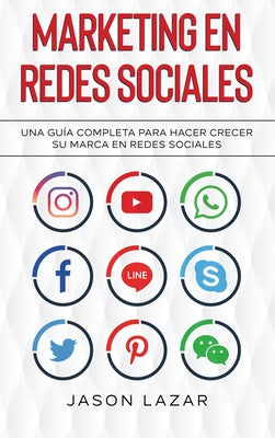 Marketing en Redes Sociales: Una Guía Completa Para Hacer Crecer su Marca en Redes Sociales