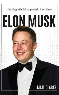 Elon Musk: Una biografía del empresario Elon Musk