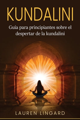 Kundalini: Guía para principiantes sobre el despertar de la kundalini