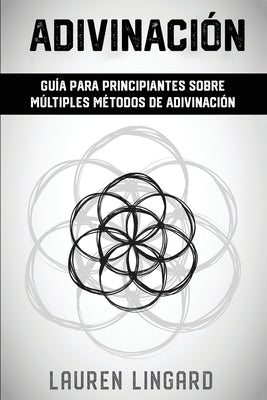 Adivinación: Guía para principiantes sobre múltiples métodos de adivinación