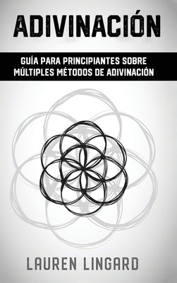 Adivinación: Guía para principiantes sobre múltiples métodos de adivinación