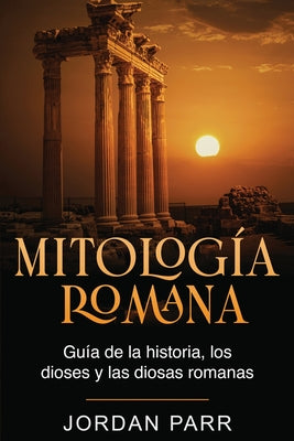 Mitología romana: Guía de la historia, los dioses y las diosas romanas