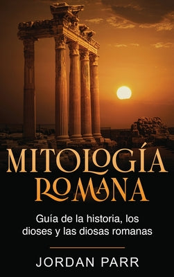 Mitología romana: Guía de la historia, los dioses y las diosas romanas