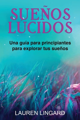 Sueños Lúcidos: Una guía para principiantes para explorar tus sueños