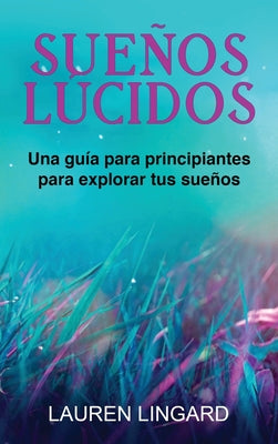 Sueños Lúcidos: Una guía para principiantes para explorar tus sueños