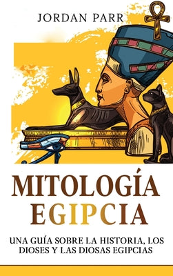 Mitología Egipcia: Una guía sobre la historia, los dioses y las diosas egipcias