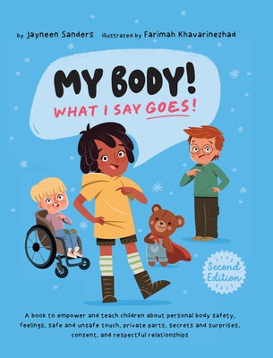 My Body! What I Say Goes! 2nd Edition: Teach children about body safety, safe and unsafe touch, private parts, consent, respect, secrets and surprises