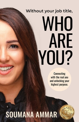 Without Your Job Title, Who Are You?: Connecting with the real you and unlocking your highest purpose