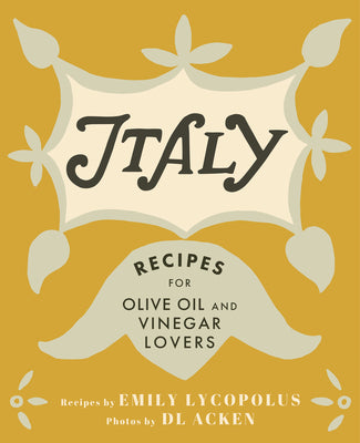 Italy: Recipes for Olive Oil and Vinegar Lovers