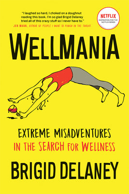 Wellmania: Extreme Misadventures in the Search for Wellness