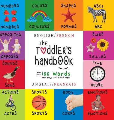 The Toddler's Handbook: Bilingual (English / French) (Anglais / Français) Numbers, Colors, Shapes, Sizes, ABC Animals, Opposites, and Sounds,