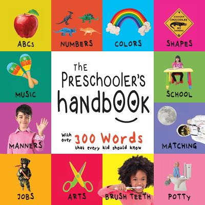 The Preschooler's Handbook: ABC's, Numbers, Colors, Shapes, Matching, School, Manners, Potty and Jobs, with 300 Words that every Kid should Know (