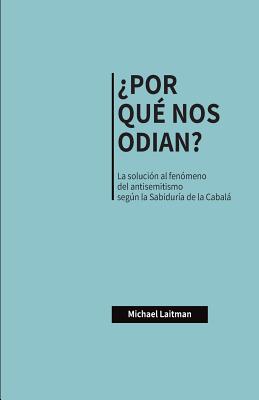 ¿Por Qué Nos Odian?: La solución al fenómeno del antisemitismo según la Sabiduría de la Cabalá