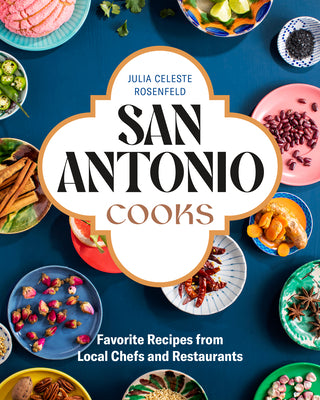 San Antonio Cooks: Favorite Recipes from Local Chefs and Restaurants