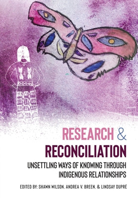 Research and Reconciliation: Unsettling Ways of Knowing through Indigenous Relationships