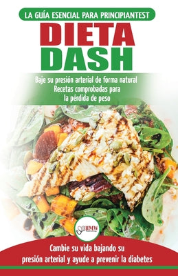 Dieta Dash: Guía de dieta para principiantes para reducir la presión arterial, la hipertensión y recetas probadas para la pérdida