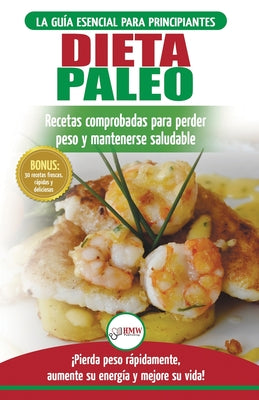 Dieta Paleo: Guía para principiantes del plan de dieta Paleo: recetas probadas de libros de cocina para perder peso, quemar grasa y