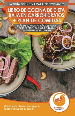 Libro de cocina de dieta baja en carbohidratos y plan de comidas para principiantes: Más de 60 recetas fáciles para perder peso, quemar grasa y manten