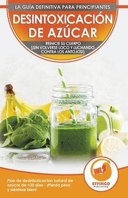 Desintoxicación de azúcar; Dieta y Plan de desintoxicación natural de azúcar de 30 días para perder peso y sentirse bien (¡sin volverse loco y luchand