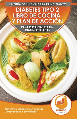 Diabetes Tipo 2 Libro De Cocina Y Plan De Acción Para Personas Recién Diagnosticadas: ¡Revertir Su Diabetes Con Recetas Comprobadas Y Saludables! (Lib