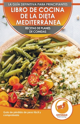 Libro De Cocina De Dieta Mediterránea Para Principiantes: Guía Para La Pérdida De Peso Fácil Y Comprobada Recetas De Planes De Comidas (Libro En Españ