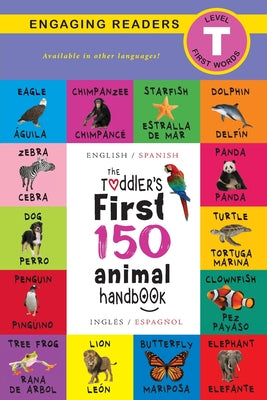 The Toddler's First 150 Animal Handbook: Bilingual (English / Spanish) (Inglés / Español): Pets, Aquatic, Forest, Birds, Bugs, Arctic, Tropical, Under