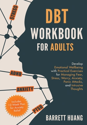 DBT Workbook for Adults: Develop Emotional Wellbeing with Practical Exercises for Managing Fear, Stress, Worry, Anxiety, Panic Attacks and Intr