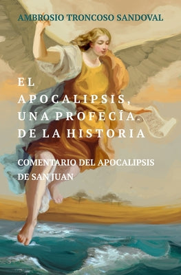 El Apocalipsis, una Profecía de la Historia: Comentario del Apocalipsis de San Juan