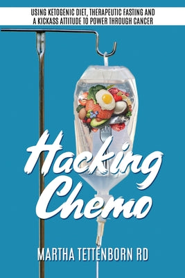 Hacking Chemo: Using Ketogenic Diet, Therapeutic Fasting and a Kickass Attitude to Power through Cancer