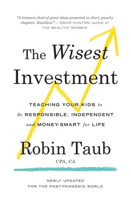 The Wisest Investment: Teaching Your Kids to Be Responsible, Independent and Money-Smart for Life